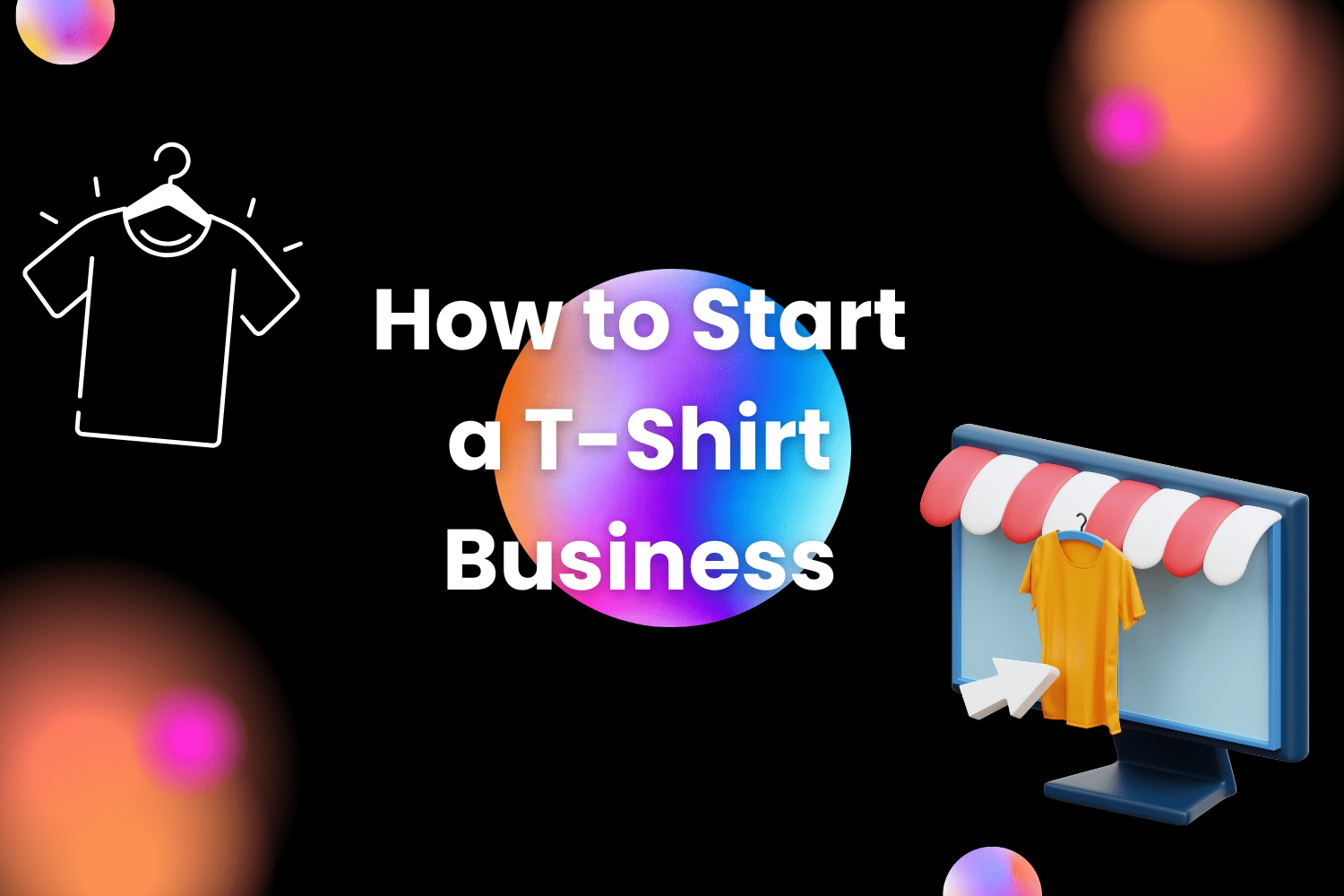 How to Start a T-Shirt Business (2024 Guide)